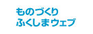 福島市企業(製造業)情報データベース　ものづくりふくしまウェブ