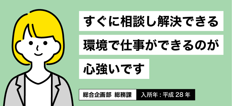 すぐに相談し解決できる環境で仕事ができるので心強いです